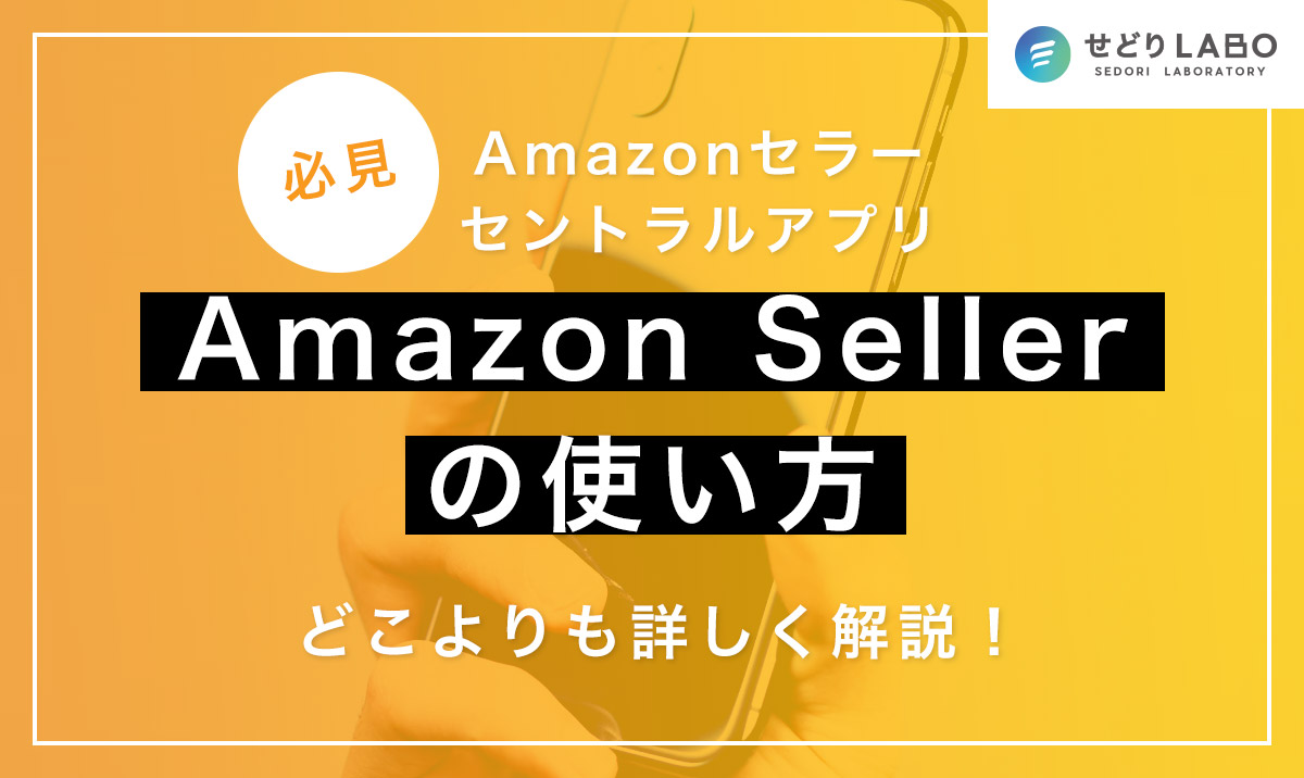 【Amazonセラーセントラル】アプリ「Amazon Seller」の使い方をどこよりも詳しく解説