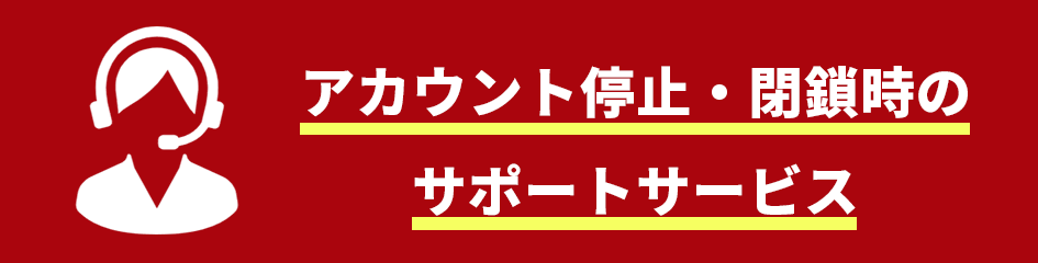 アカウント停止・閉鎖時のサポートサービス