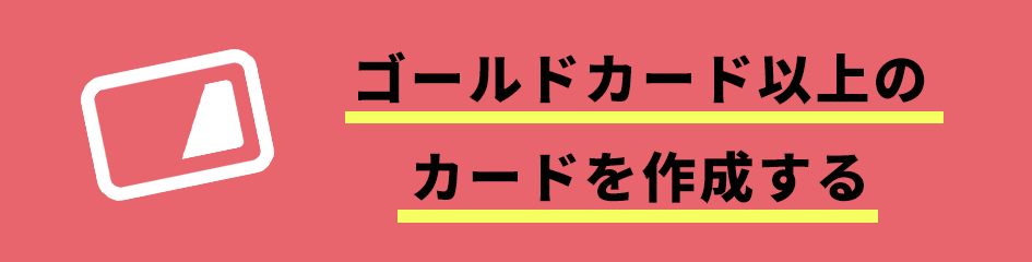 ゴールドカード以上のカードを作成する